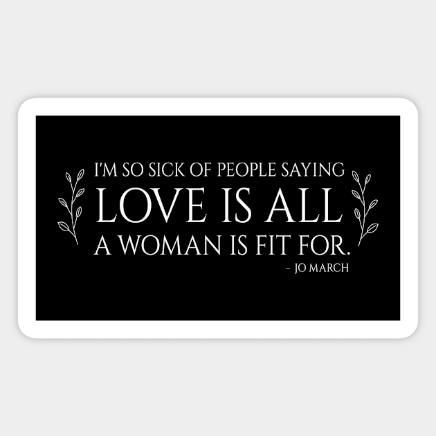 Little Women quote - i'm so sick of people saying love is all a woman is fit for Magnet by nanaminhae